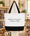 Sorry I'm Late I Saw A Dog Tote Bag